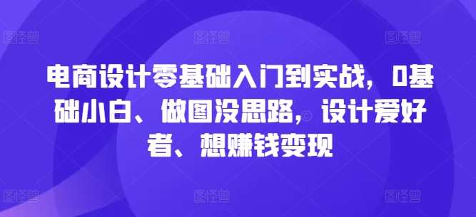 电商设计零基础入门到实战，0基础小白、做图没思路，设计爱好者、想赚钱变现-悟空知识星球