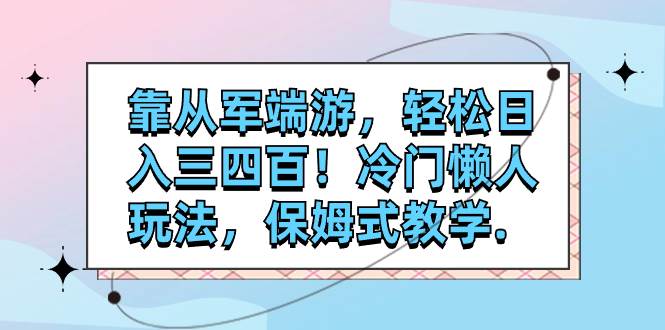 （7675期）靠从军端游，轻松日入三四百！冷门懒人玩法，保姆式教学.-悟空知识星球