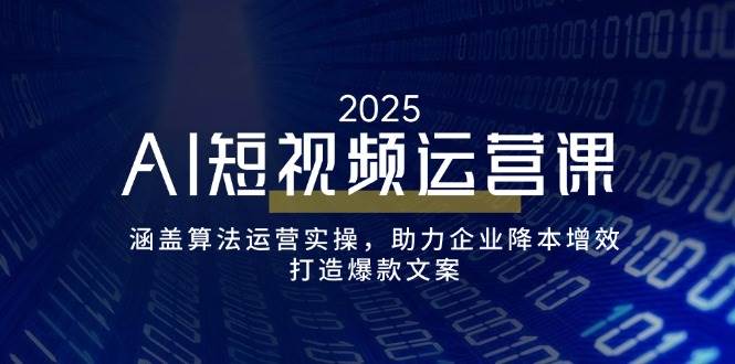 （14283期）AI短视频运营课，涵盖算法运营实操，助力企业降本增效，打造爆款文案-悟空知识星球