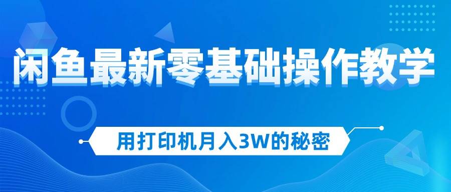 （12049期）用打印机月入3W的秘密，闲鱼最新零基础操作教学，新手当天上手，赚钱如…-悟空知识星球