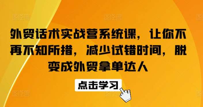 外贸话术实战营系统课，让你不再不知所措，减少试错时间，脱变成外贸拿单达人-悟空知识星球