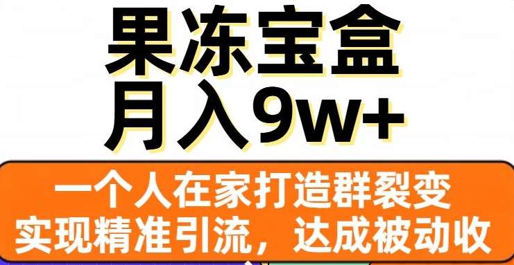 果冻宝盒，一个人在家打造群裂变，实现精准引流，达成被动收入，月入9w+-悟空知识星球