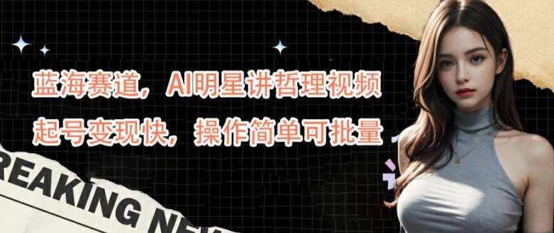 蓝海赛道，AI明星讲哲理视频，起号变现快，操作简单可批量【揭秘】-悟空知识星球