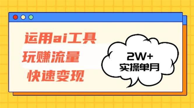（12955期）运用AI工具玩赚流量快速变现 实操单月2w+-悟空知识星球