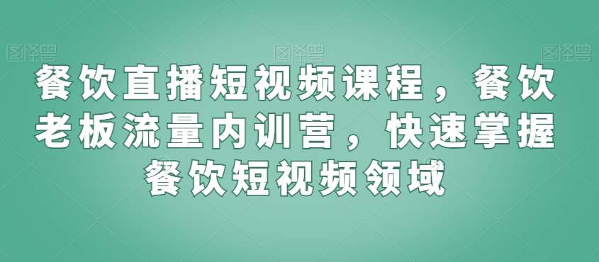 餐饮直播短视频课程，餐饮老板流量内训营，快速掌握餐饮短视频领域-悟空知识星球