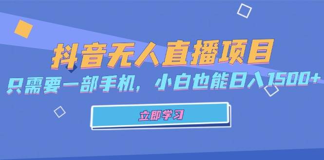 （13124期）抖音无人直播项目，只需要一部手机，小白也能日入1500+-悟空知识星球