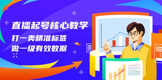 （8021期）直播起号核心教学，打一类精准标签，做一级有效数据（14节课）-悟空知识星球