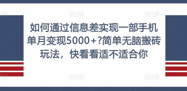 如何通过信息差实现一部手机单月变现5000+?简单无脑搬砖玩法，快看看适不适合你【揭秘】-悟空知识星球