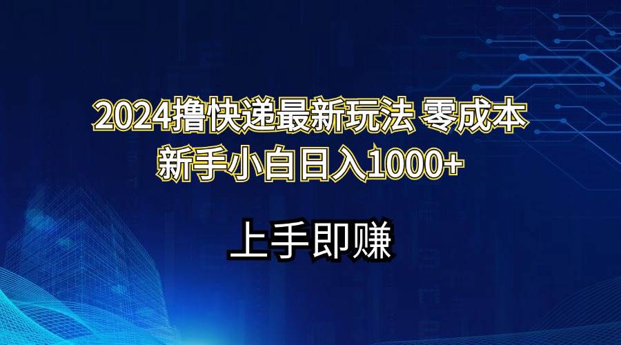 （11680期）2024撸快递最新玩法零成本新手小白日入1000+-悟空知识星球