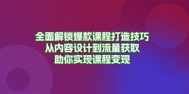 全面解锁爆款课程打造技巧，从内容设计到流量获取，助你实现课程变现-悟空知识星球