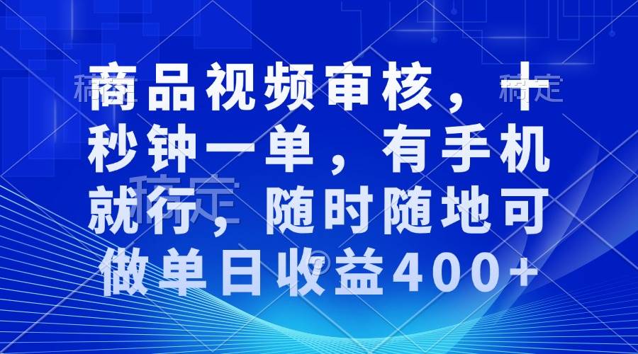 （13963期）审核视频，十秒钟一单，有手机就行，随时随地可做单日收益400+-悟空知识星球