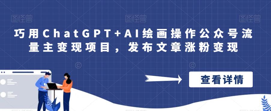 巧用ChatGPT+AI绘画操作公众号流量主变现项目，发布文章涨粉变现-悟空知识星球