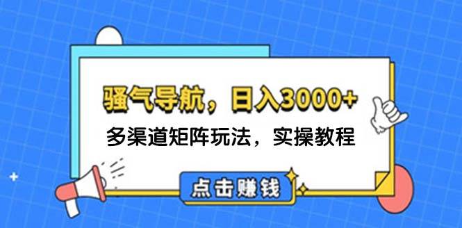 （12255期）日入3000+ 骚气导航，多渠道矩阵玩法，实操教程-悟空知识星球