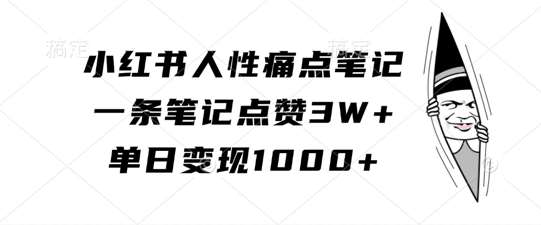 小红书人性痛点笔记，一条笔记点赞3W+，单日变现1k-悟空知识星球