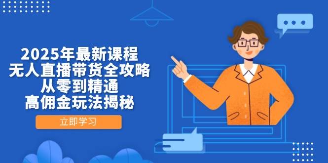 （14378期）2025年最新课程，无人直播带货全攻略，从零到精通，高佣金玩法揭秘-悟空知识星球