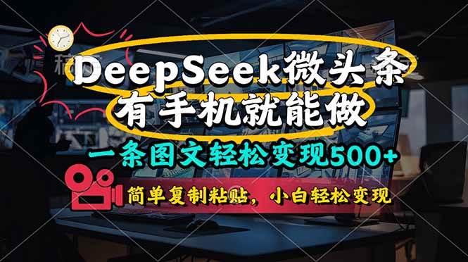 （14318期）一条图文轻松变现500+，DeeSeep微头条，有手机就能做，简单复制粘贴，…-悟空知识星球