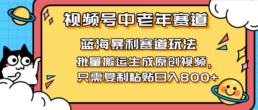 （14314期）2025视频号中老年短视频蓝海暴利风口！复制粘贴搬运视频单日赚800+，无…-悟空知识星球