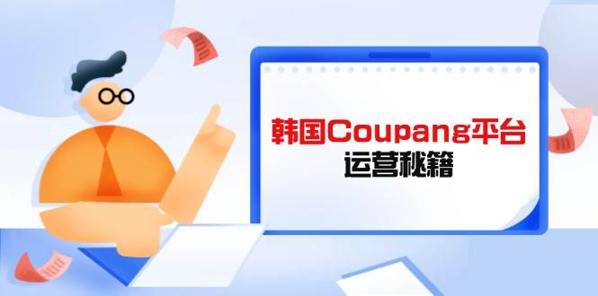 （14214期）Coupang平台运营秘籍，酷胖卖家必修课，助力卖家提升平台竞争力-悟空知识星球
