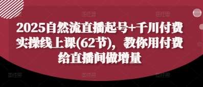 2025自然流直播起号+千川付费实操线上课(62节)，教你用付费给直播间做增量-悟空知识星球
