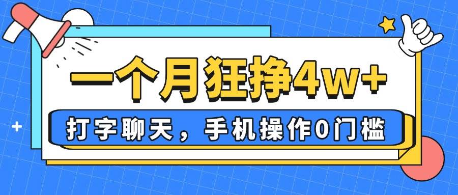 （14340期）一个月狂挣4w+，打字聊天，手机操作0门槛，新手小白都能做！-悟空知识星球