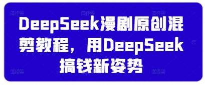 DeepSeek漫剧原创混剪教程，用DeepSeek搞钱新姿势-悟空知识星球