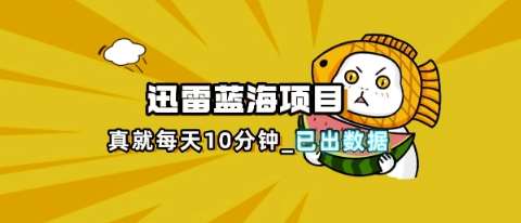 迅雷浏览器项目_真就每天忙活10分钟，完整拆解+热点把控(超详细拆解教程)-悟空知识星球
