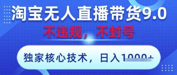 淘宝无人直播带货9.0 ，独家核心技术，不违规，不封号，操作简单，当天开播，当天见收益，日入数张【揭秘】-悟空知识星球