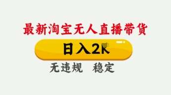 4月最新淘宝无人直播带货，日入数张，不违规不封号，独家技术，操作简单【揭秘】-悟空知识星球