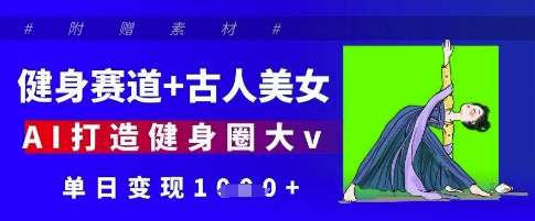 健身赛道+古人美女，AI打造健身圈大v，单日变现多张-悟空知识星球
