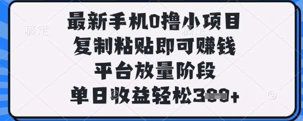 最新手机0撸小项目，复制粘贴即可挣钱，平台放量阶段，单日收益轻松3张+【揭秘】-悟空知识星球