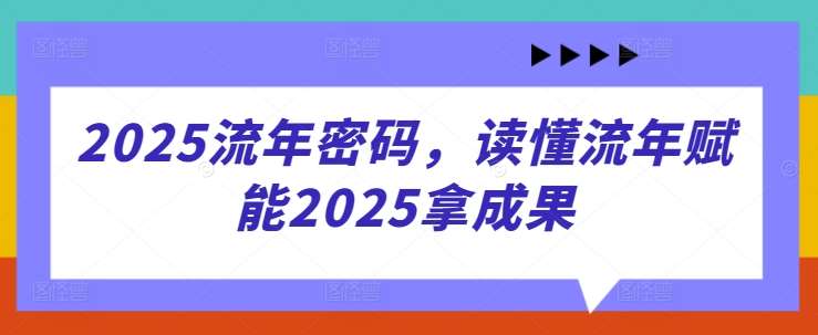 2025流年密码,读懂流年赋能2025拿成果-悟空知识星球