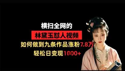 横扫全网的林黛玉怼人视频，如何做到九条作品涨粉7.8万，轻松日变现1k-悟空知识星球