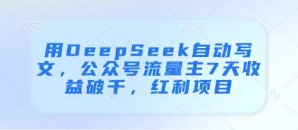 用DeepSeek自动写文,公众号流量主7天收益破千,红利项目-悟空知识星球