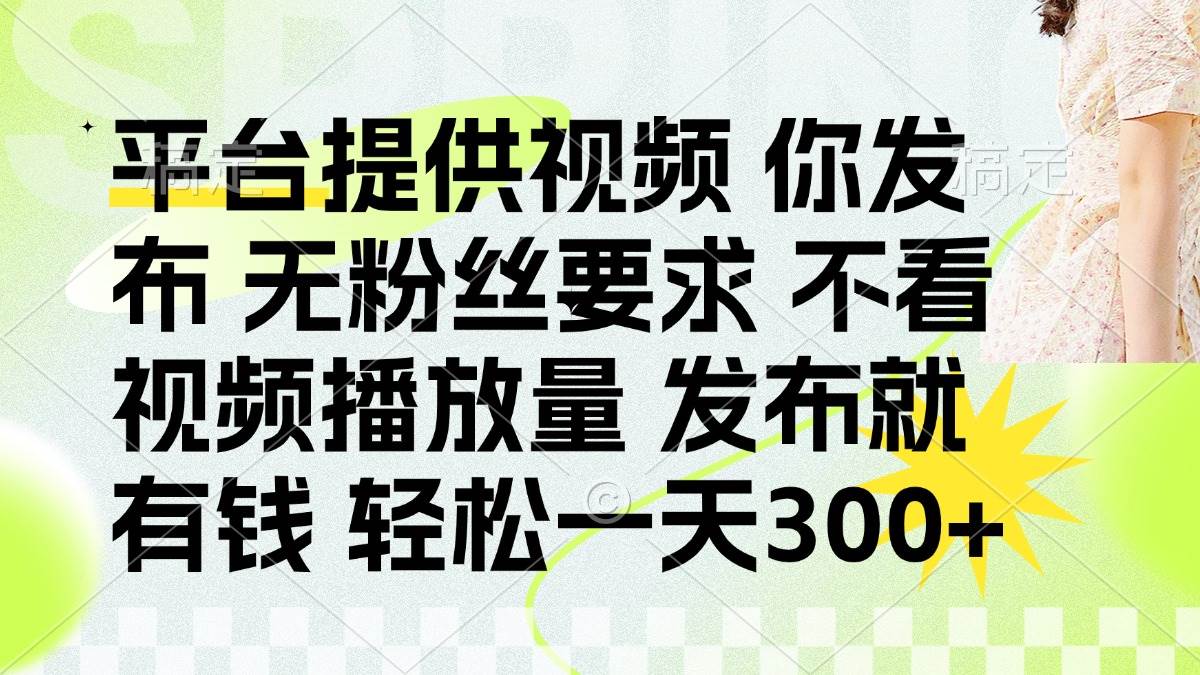 （14224期）发布平台提供视频就有钱 无粉丝要求 不看视频播放量 发布就有钱 一天300+-悟空知识星球
