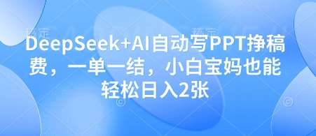 DeepSeek+AI自动写PPT挣稿费，一单一结，小白宝妈也能轻松日入2张-悟空知识星球