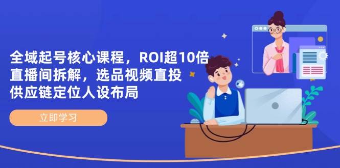 （14445期）全域起号核心课程，ROI超10倍直播间拆解，选品直投，供应链定位人设布局-悟空知识星球