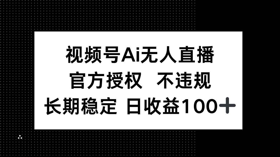 （14349期）视频号AI无人直播，官方授权 不违规，单日平均收益100+-悟空知识星球