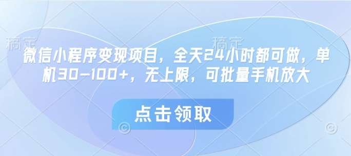 微信小程序变现项目，全天24小时都可做，单机30-100+，无上限，可批量手机放大-悟空知识星球