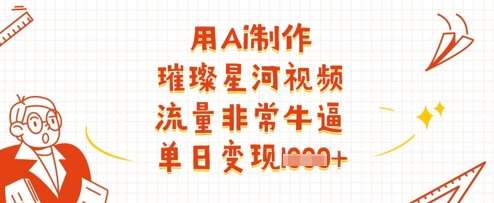 用Ai制作璀璨星河视频，流量非常牛逼，单日变现多张-悟空知识星球