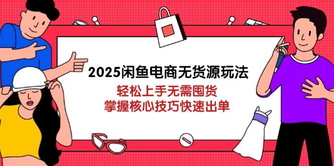 (14389期)2025闲鱼电商无货源玩法:轻松上手无需囤货,掌握核心技巧快速出单-悟空知识星球