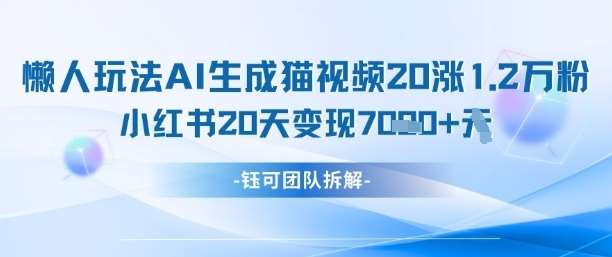 懒人玩法AI生成猫咪图片视频，20涨1.2W万粉，小红书商单20天变现7k-悟空知识星球