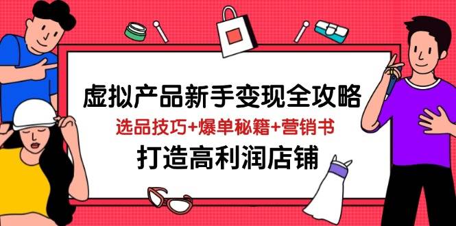 （14223期）虚拟产品新手变现全攻略，选品技巧+爆单秘籍+营销书，打造高利润店铺-悟空知识星球