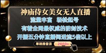 神庙侍女美女无人直播，轻松起号，有着全网最权威的防封技术，单场撸音浪1k+-悟空知识星球