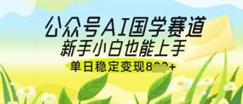 公众号AI国学爆文，国学赛道风口，新手小白也能轻松上手，单日稳定变现几张-悟空知识星球