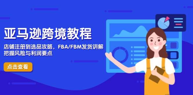 （14500期）亚马逊跨境教程，店铺注册到选品攻略，FBA/FBM发货讲解，把握风险与利润-悟空知识星球
