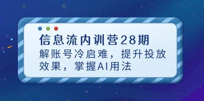 （14535期）信息流内训营28期，解账号冷启难，提升投放效果，掌握AI用法-悟空知识星球