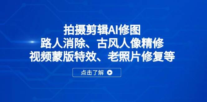 （14277期）拍摄剪辑AI修图：路人消除、古风人像精修、视频蒙版特效、老照片修复等-悟空知识星球