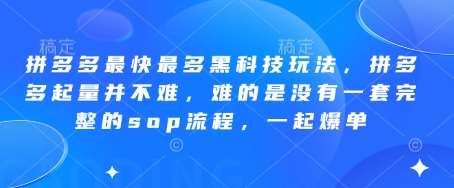 拼多多最快最多黑科技玩法，拼多多起量并不难，难的是没有一套完整的sop流程，一起爆单!-悟空知识星球