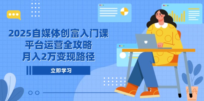 （14924期）2025自媒体创富入门课，平台运营全攻略，月入2万变现路径-悟空知识星球
