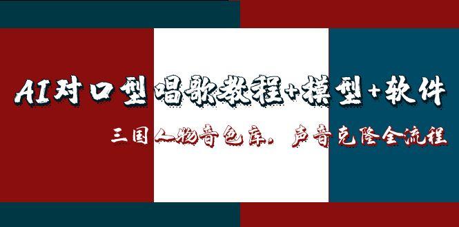（14930期）AI对口型唱歌教程+模型+软件，三国人物音色库，声音克隆全流程-悟空知识星球
